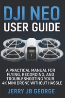 DJI Neo User Guide: A Practical Manual for Flying, Recording, and Troubleshooting Your 4K Mini Drone Without Hassle B0FLPPN4P6 Book Cover