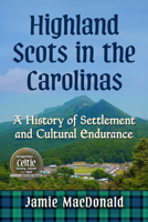 Highland Scots in the Carolinas: A History of Settlement and Cultural Endurance (Perspectives in Celtic History, Culture and Myth) 1476659052 Book Cover
