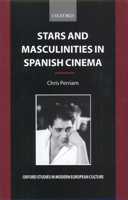 Stars and Masculinities in Spanish Cinema: From Banderas to Bardem (Oxford Studies in Modern European Culture) 019815996X Book Cover