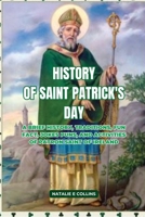 History of Saint Patrick's Day: A Brief History, Traditions, Fun Fact, Jokes Puns, and Activities of Patron Saint of Ireland (Valentine's Day Gifts for Couples, kids, friend and love ones) B0CV5R99PC Book Cover