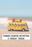 Conquer Cognitive Distortion: A Thought Tracker: Track and Reframe Automatic Negative Thoughts to Analyze Feelings and Behaviors 1093113847 Book Cover