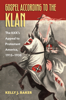 Gospel According to the Klan: The KKK's Appeal to Protestant America, 1915-1930 0700624473 Book Cover