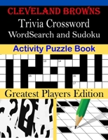 Cleveland Browns Trivia Crossword, WordSearch and Sudoku Activity Puzzle Book: Greatest Players Edition B08TZDYKJX Book Cover