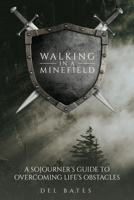 Walking in a Minefield : A Sojourner's Guide to Overcoming Life's Obstacles 1633573222 Book Cover