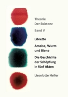 Libretto Ameise, Wurm und Biene: Die Geschichte der Schöpfung in fünf Akten: Theorie der Existenz, Band V (German Edition) 3911218141 Book Cover