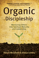 Organic Disciplemaking: Mentoring Others Into Spiritual Maturity and Leadership 0975289691 Book Cover