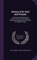 History of St. Paul and Vicinity: A Chronicle of Progress and a Narrative Account of the Industries, Institutions, and People of the City and Its Tributary Territory 1340839245 Book Cover