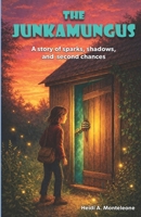 The Junkamungus: A Story of Sparks, Shadows, and Second Chances B0GQRBPFN6 Book Cover