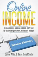 Online Income: 3 Manuscripts - Passive Income, Don't wait for opportunity create it, Millionaire Mindset 1542934117 Book Cover