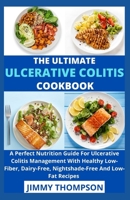 The Ultimate Ulcerative Colitis Cookbook: A Perfect Nutrition Guide For Ulcerative Colitis Management With Healthy Low-Fiber, Dairy-Free, Nightshade-Free And Low-Fat Recipes B09CGFWRTZ Book Cover
