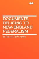 Documents Relating to New-England Federalism 1407680676 Book Cover