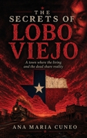 The Secrets of Lobo Viejo: A Town Where the Living and the Dead Share Reality B0H43VL3KW Book Cover