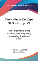 Travels From The Cape Of Good Hope V2: Into The Interior Parts Of Africa, Including Many Interesting Anecdotes 1165812630 Book Cover