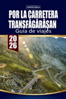 GUÍA DE VIAJES POR LA CARRETERA TRANSFĂGĂRĂȘAN: Explorando carreteras panorámicas, pueblos históricos y sabores locales desde Toscana hasta el Transfăgărășan B0GMWJTC43 Book Cover