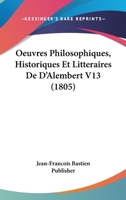 Oeuvres Philosophiques, Historiques Et Litteraires De D'Alembert V13 (1805) 1160218862 Book Cover