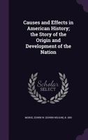 Causes and Effects in American History; the Story of the Origin and Development of the Nation 1354374878 Book Cover