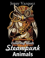 Steampunk Animals Coloring Book: An Adult Coloring Book with Dogs, Lions, Elephants, Owls, Monkeys, Wolves, and More! B09BSMML6D Book Cover