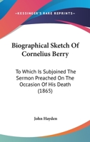 Biographical Sketch Of Cornelius Berry: To Which Is Subjoined The Sermon Preached On The Occasion Of His Death 1120267560 Book Cover