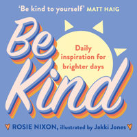 Be Kind: Make kindness your superpower in 2024 with award-winning journalist Rosie Nixon 0008694443 Book Cover