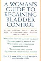A Woman's Guide to Regaining Bladder Control: Everything You Need to Know for the Diagnosis and Cure of Incontinence 0871319470 Book Cover
