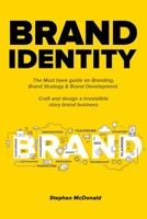 Brand identity: The Must have guide on Branding, Brand Strategy & Brand Development. Craft and design a Irresistible story brand business B08NZYLHFT Book Cover