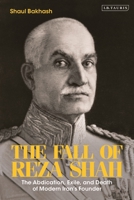The Fall of Reza Shah: The Abdication, Exile, and Death of Modern Iran's Founder null Book Cover