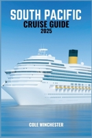 SOUTH PACIFIC CRUISE GUIDE 2025: Everything You Need for a Smooth Enriching, and Stress-Free Cruise Experience B0FH76494H Book Cover