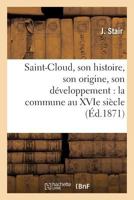 Saint-Cloud, Son Histoire, Son Origine, Son Da(c)Veloppement: La Commune Au Xvie Sia]cle,: Les Prussiens 1814, Encore Les Prussiens 1815 2019622254 Book Cover