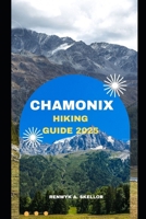 CHAMONIX HIKING GUIDE 2025 (Around the Globe: 2025 Travel Collection) B0FFJN1P7G Book Cover