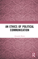 An Ethics of Political Communication 1032075937 Book Cover