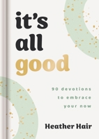 It's All Good​: 90 Devotions to Embrace Your Now​ 1648709389 Book Cover