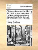 Observations on the Mutiny Bill: With Some Strictures on Lord Buckinghamshire's Administration in Ireland 1342131754 Book Cover