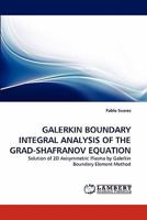 GALERKIN BOUNDARY INTEGRAL ANALYSIS OF THE GRAD-SHAFRANOV EQUATION: Solution of 2D Axisymmetric Plasma by Galerkin Boundary Element Method 3843371997 Book Cover