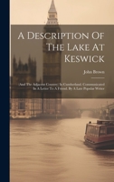 A Description Of The Lake At Keswick: (and The Adjacent Country) In Cumberland. Communicated In A Letter To A Friend. By A Late Popular Writer 1020991631 Book Cover