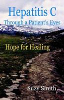 Hepatitis C Through a Patient's Eyes; Hope for Healing 1595940510 Book Cover
