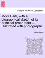 Moor Park: With A Biographical Sketch Of Its Principal Proprietor 1241599106 Book Cover