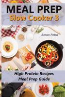 Meal Prep - Slow Cooker 3: High Protein Recipes - Meal Prep Guide 1548899526 Book Cover