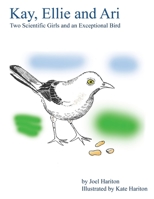 Kay, Ellie and Ari: Two Scientific Girls and an Exceptional Bird 1794779159 Book Cover