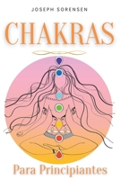 Chakras para principiantes: Una guía completa para despertar y equilibrar los chakras, incluyendo técnicas de autocuración que irradiarán energía positiva y te sanarán B0BCX4484X Book Cover