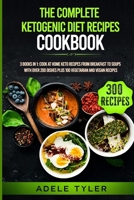 The Complete Ketogenic Diet Recipes Cookbook: 3 Books In 1: Cook At Home Keto Recipes From Breakfast To Soups With Over 200 Dishes Plus 100 Vegetarian And Vegan Recipes B08NJXP2Y2 Book Cover