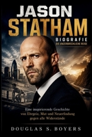 Jason Statham Biografie: Die Unzerbrechliche Reise: Eine inspirierende Geschichte von Ehrgeiz, Mut und Neuerfindung gegen alle Widerstände (German Edition) B0H7N38SG8 Book Cover