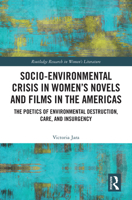 Socio-Environmental Crisis in Women’s Novels and Films in The Americas: The Poetics of Environmental Destruction, Care, and Insurgency (Routledge Research in Women's Literature) 1032771941 Book Cover