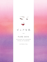 Pure Skin: Discover the Japanese Ritual of Glowing 1524763330 Book Cover