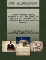 Ashland Refining Company, Appellant, v. Fred L. Fox, in His Own Right, Etc. U.S. Supreme Court Transcript of Record with Supporting Pleadings 1270274309 Book Cover