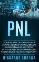 Pnl: Tecniche base di persuasione e manipolazione per raggiungere gli obiettivi con successo. La guida alla programmazione neurolinguistica per principianti B08B7DJFW6 Book Cover