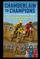 Chamberlain to Champions: The Legacy of the Motocross des Nations: From Local Tracks to Global Arenas: The MXoN Journey B0FNDKM9H6 Book Cover