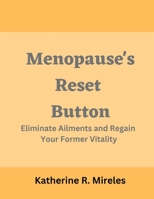 Menopause's Reset Button: Eliminate Ailments and Regain Your Former Vitality B0C6P9QT7V Book Cover