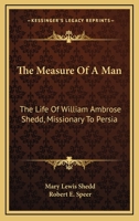The Measure of a Man: The Life of William Ambrose Shedd, Missionary to Persia 116309627X Book Cover