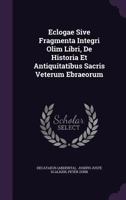 Eclogae Sive Fragmenta Integri Olim Libri, de Historia Et Antiquitatibus Sacris Veterum Ebraeorum 1104604388 Book Cover