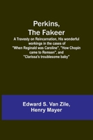Perkins, the Fakeer: A Travesty on Reincarnation, His wonderful workings in the cases of "When Reginald was Caroline", "How Chopin came to Remsen", and "Clarissa's troublesome baby" 9357727817 Book Cover